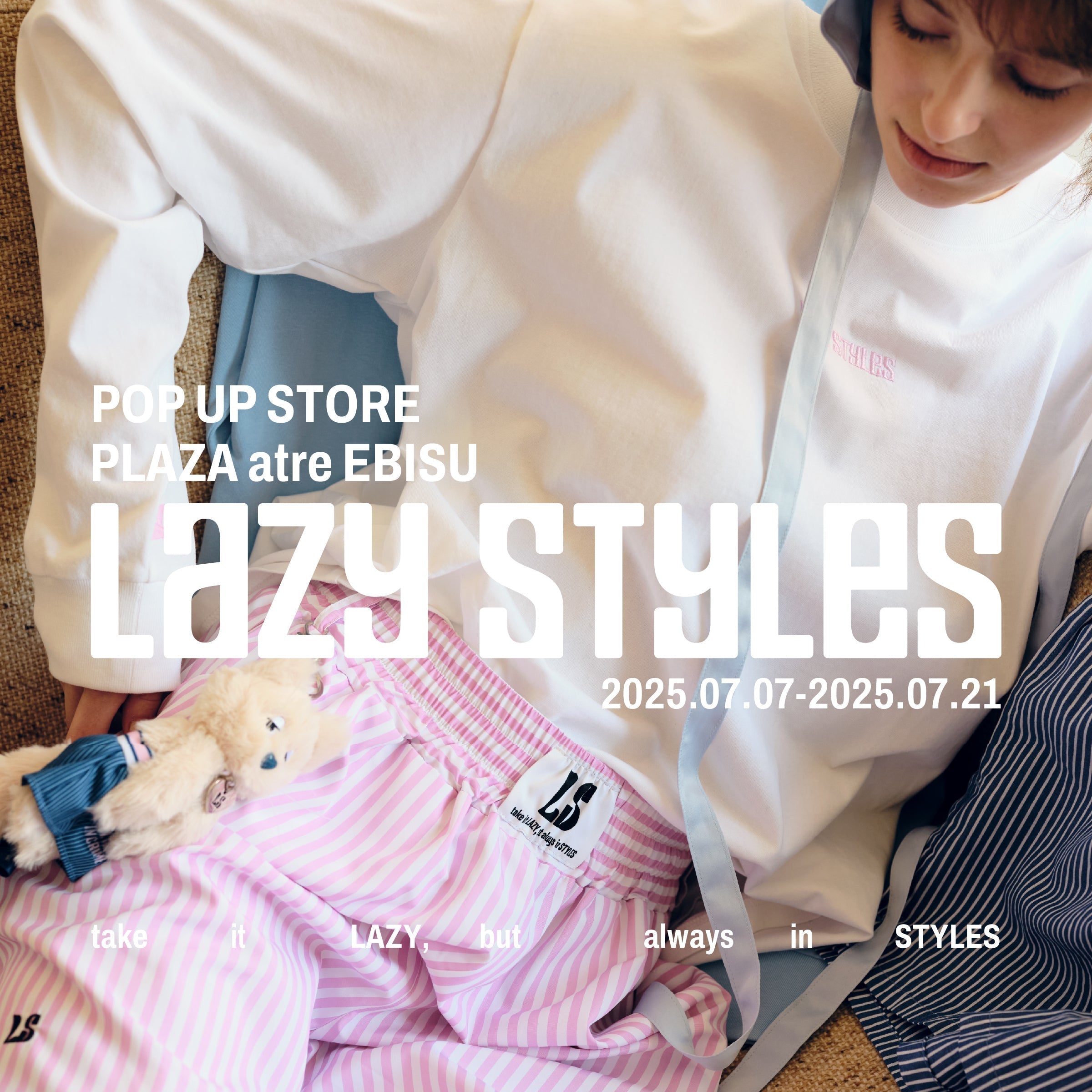 Lazy Styles POP UP STORE （07.07MON - 07.21MON） PLAZA